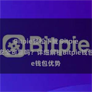   Bitpie轻松下载 Bitpie钱包安全可靠吗？详细解析Bitpie钱包优势