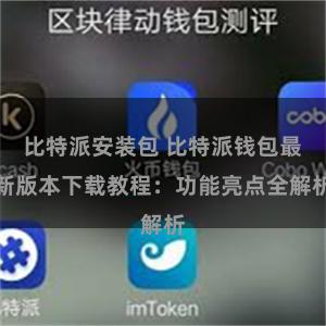   比特派安装包 比特派钱包最新版本下载教程：功能亮点全解析