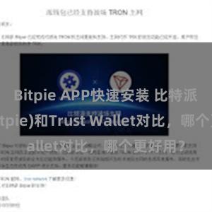 Bitpie APP快速安装 比特派钱包(Bitpie)和Trust Wallet对比，哪个更好用？