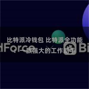 比特派冷钱包 比特派全功能：一款强大的工作助手