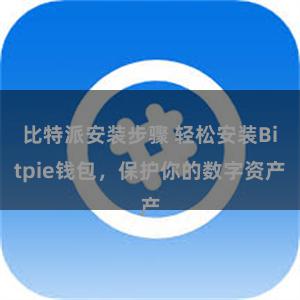 比特派安装步骤 轻松安装Bitpie钱包，保护你的数字资产