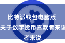 比特派钱包电脑版  关于数字货币喜欢者来说