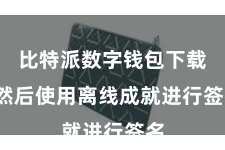 比特派数字钱包下载  然后使用离线成就进行签名