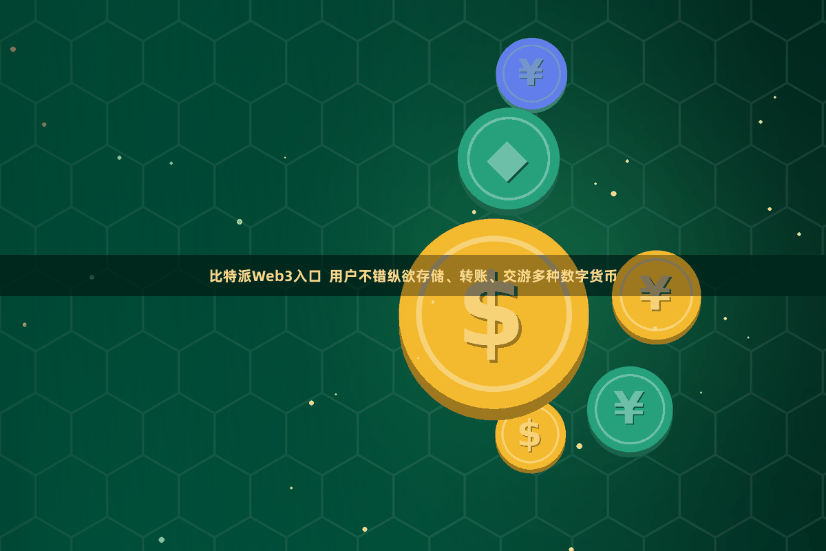 比特派Web3入口 用户不错纵欲存储、转账、交游多种数字货币